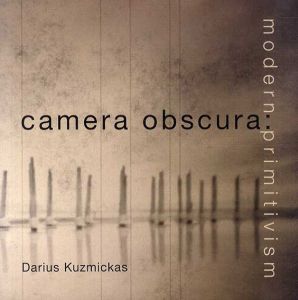 Camera Obscura: Modern Primitivism/Darius Kuzmickas