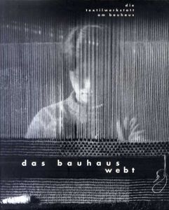 Das Bauhaus Webt: Die Textilwerkstatt des Bauhauses/