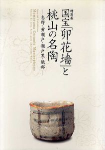 特別展　国宝「卯花墻」と桃山の名陶　志野・黄瀬戸・瀬戸黒・織部/三井文庫三井記念美術館編