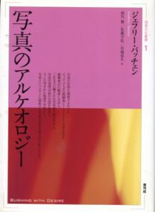写真のアルケオロジー/ジェフリー・バッチェン　前川修/佐藤守弘/岩城覚久訳