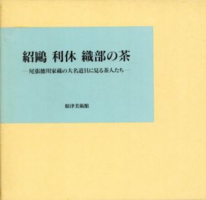 紹鷗 利休 織部の茶　尾張徳川家蔵の大名道具に見る茶人たち/根津美術館学芸部編