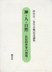 神・人・自然　民俗的世界の相貌　田中宣一先生古稀記念論集/田中宣一先生古稀記念論集編纂委員会編