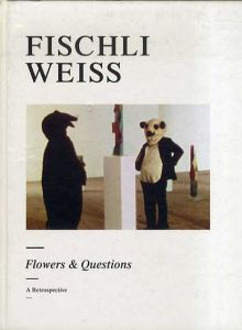 ピーター・フィシュリ & ディヴィッド・ヴァイス　Fischli Weiss: Flowers & Questions: A Retrospective/Bice Curiger