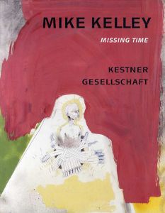 マイク・ケリー　Mike Kelley: Missing Time/Mike Kelley
