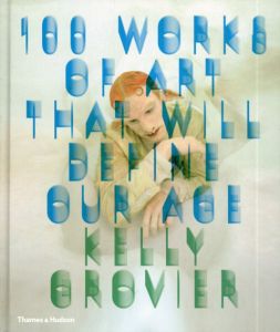 100 Works of Art That Will Define Our Age/Kelly Grovier