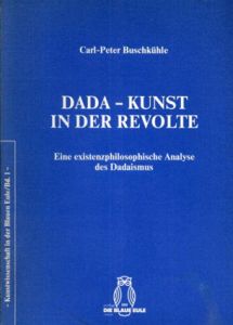Dada, Kunst in der Revolte: Eine existenzphilosophische Analyse des Dadaismus/