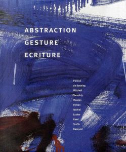 Abstraction: Gesture Ecriture Paintings from the Daros Collection/Yve-Alain Bois/Enrique Juncosa/Rosalind E. Krauss/Richard D. Marshall/Brenda Richardson