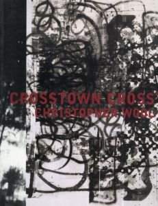 クリストファー・ウール　Christopher Wool: Crosstown/Christopher Wool/ Anne Pontegnie