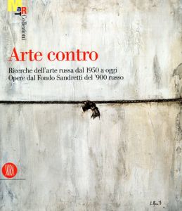 ロシア美術の研究　Arte Contro: ricerche dell'arte russa dal 1950 a oggi : opere dal fondo Sandretti del '900 russo/