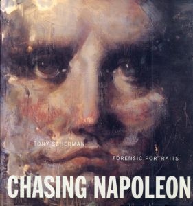トニー・シャーマン　Tony Scherman: Chasing Napolleon: Forensic Portraits/Tony Scherman