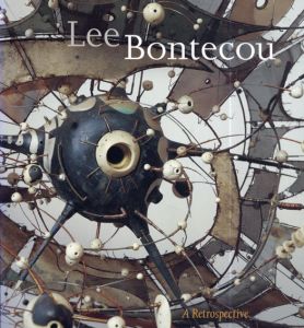 リー・ボンテクー　Lee Bontecou: A Retrospective/Donna De Salvo/Mona Hadler/Donald Judd/Elizabeth A. T. Smith/Robert Storr寄　Elizabeth A. T. Smith編