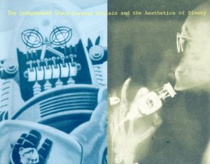 The Independent Group: Postwar Britain And The Aesthetics of Plenty/David Robbins