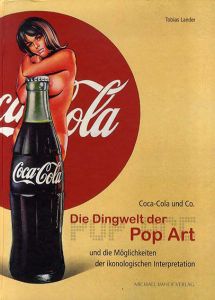 Coca Cola & Co: Die Dingwelt der Pop Art und die Moeglichkeiten der Ikonologischen Interpretation/
