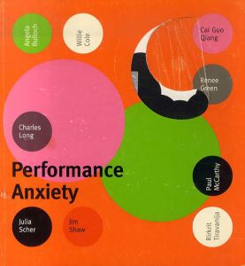 Performance Anxiety/Angela Bulloch/ Cai Guo Qiang/ Willie Cole/ Renee Green/ Charles Long/ Paul McCarthy/ Julia Scher/ Jim Shaw/ Rirkrit Tiravanija