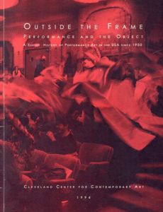 Outside the Frame Performance and the Object A Survey History of Performance Art in the USA Since 1950/