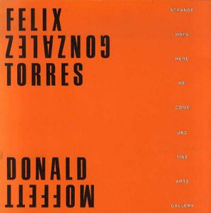 フェリックス・ゴンザレス・トレス/ドナルド・モフェット　Felix Gonzalez-Torres and Donald Moffett: Strange Ways Here We Come/