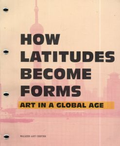 How Latitudes Become Forms: Art in a Global Age/Philippe Vergne/Kathy Halbreich/Paulo Herkenhoff他執筆　Vasif Kortun/Hanru Hou編