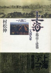 上海　都市と建築 1842‐1949/村松伸