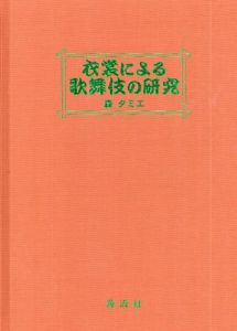 衣裳による歌舞伎の研究　歌舞伎衣裳の形成と庶民服飾との関わり/森タミエ
