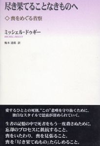 尽き果てることなきものへ　喪をめぐる省察/ミッシェル・ドゥギー　梅木達郎訳