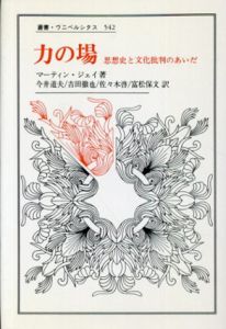 力の場　思想史と文化批判のあいだ　叢書・ウニベルシタス542/マーティン・ジェイ　今井道夫/佐々木啓/吉田徹也/富松保文訳