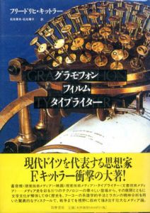 グラモフォン・フィルム・タイプライター/フリードリヒ・A. キットラー　石光泰夫/ 石光輝子訳