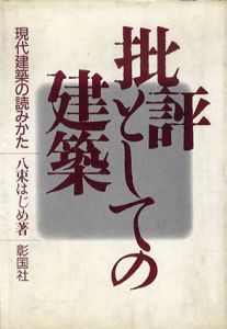 批評としての建築　現代建築の読みかた/八束はじめ