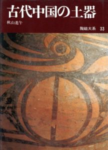 陶磁大系33　古代中国の土器/秋山進午