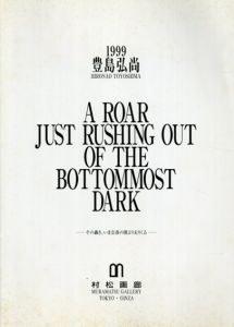 豊島弘尚展　1999　その輝き、いま奈落の闇より走りくる　A Roar Just Rushing Out of The Bottommost Dark /