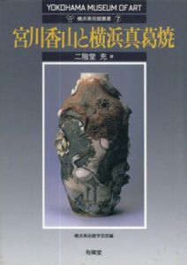 宮川香山と横浜真葛焼　横浜美術館叢書/二階堂充　横浜美術館学芸部編