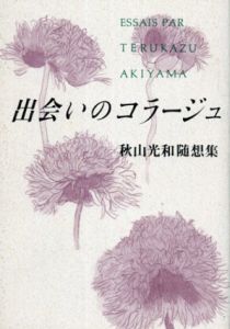 出会いのコラージュ　秋山光和随想集/秋山光和
