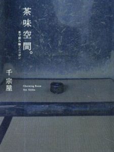 茶味空間。　茶で読み解くニッポン　CASA BOOKS/千宗屋