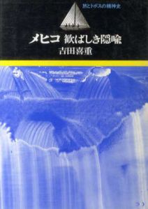 メヒコ　歓ばしき隠喩(旅とトポスの精神史)/吉田喜重