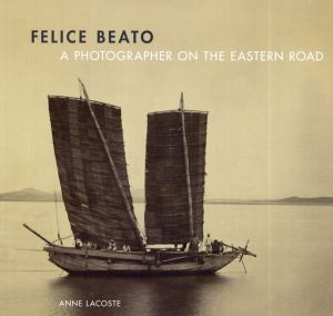 Felice Beato A Photographer on the Eastern Road/