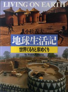 地球生活記　世界ぐるりと家めぐり　写真記シリーズ/小松義夫