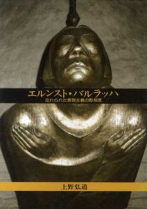 エルンスト・バルラッハ　忘れられた表現主義の彫刻家/上野弘道