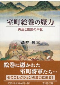 室町絵巻の魔力　再生と創造の中世/高岸輝