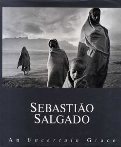 セバスチャン・サルガド写真集　Sebastiao Salgado: An Uncertain Grace/Eduardo Galeano/Fred Ritchen