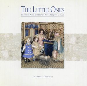 The Little Ones French and German All-Bisque Dolls/Florence Theriault