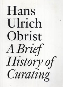 A Brief History of Curating/Hans-Ulrich Obrist/Daniel Birnbaum/Christophe Cherix