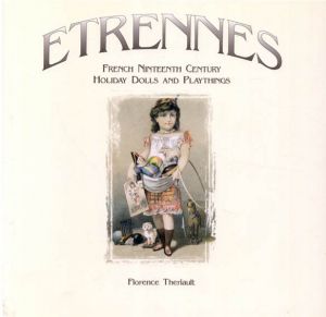 Etrennes French Nineteenth Century Holiday Dolls and Playthings/Florence Theriault