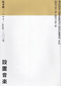 Ryuichi Sakamoto Document no.2　坂本龍一/ハワイ/async/二〇一七　設置音楽/伊藤総研ほか