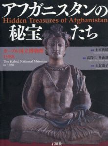 アフガニスタンの秘宝たち　カーブル国立博物館1988/土谷 遥子/高岩 仁/外山 透/土本 典昭編