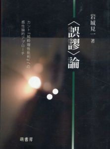 〈誤謬〉論　カント『純粋理性批判』への感性論的アプローチ/岩城 見一