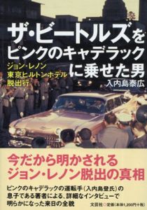 ザ・ビートルズをピンクのキャデラックに乗せた男　ジョン・レノン　東京ヒルトンホテル脱出行/入内島泰広