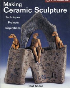 Making Ceramic Sculpture: Techniques, Projects, Inspirations/Raul Aceroのサムネール