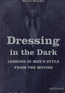 Dressing in the Dark: Lessons in Mens Style from the Movies/Marion Maneker