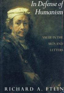 In Defense of Humanism Value in the Arts and Letters/Richard A. Etlin