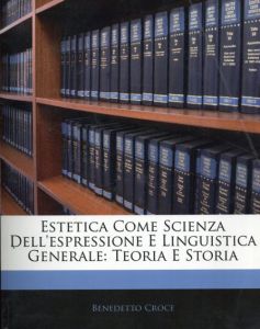 Estetica Come Scienza Dell'espressione E Linguistica Generale: Teoria E Storia/Benedetto Croce