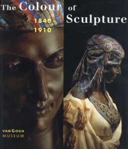 The Colour of Sculpture 1840-1910/Andreas Bluhm/Wolfgang Drost/June Hargrove/Emmanuelle Heran/Philip Ward-Jackson/Alison Yarrington/Amsterdam Van Gogh Museum他